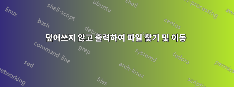 덮어쓰지 않고 출력하여 파일 찾기 및 이동