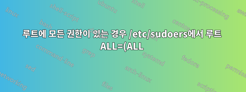루트에 모든 권한이 있는 경우 /etc/sudoers에서 루트 ALL=(ALL) ALL인 이유는 무엇입니까?