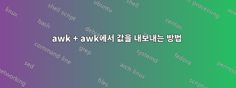 awk + awk에서 값을 내보내는 방법