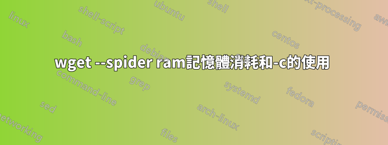 wget --spider ram記憶體消耗和-c的使用