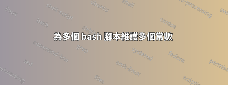 為多個 bash 腳本維護多個常數