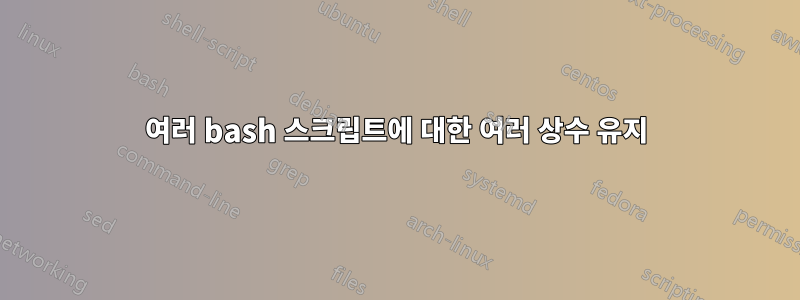 여러 bash 스크립트에 대한 여러 상수 유지