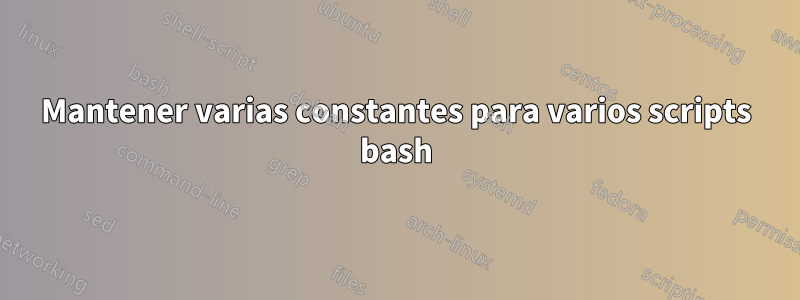 Mantener varias constantes para varios scripts bash