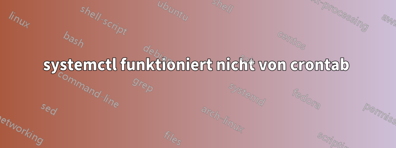 systemctl funktioniert nicht von crontab