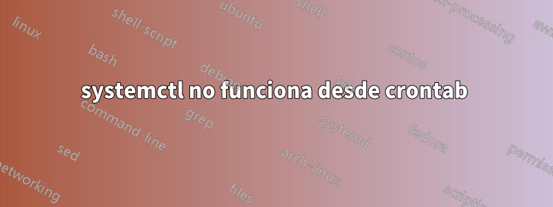 systemctl no funciona desde crontab