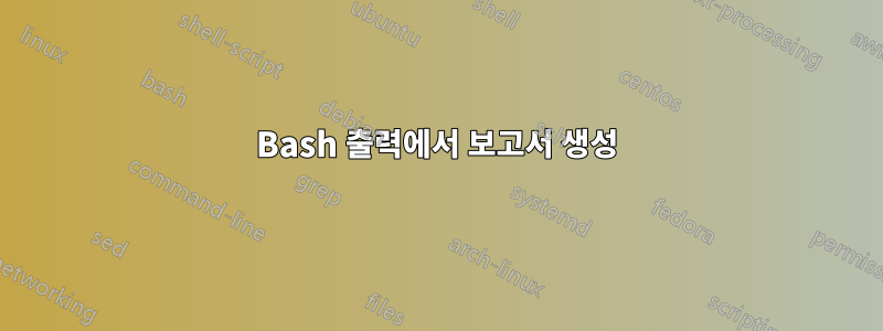 Bash 출력에서 ​​보고서 생성