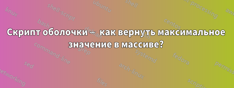 Скрипт оболочки — как вернуть максимальное значение в массиве?