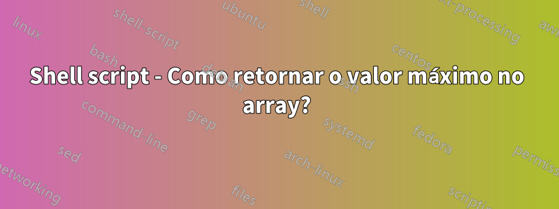 Shell script - Como retornar o valor máximo no array?