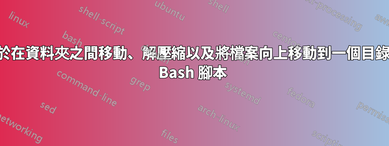 用於在資料夾之間移動、解壓縮以及將檔案向上移動到一個目錄的 Bash 腳本