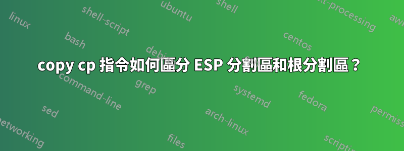 copy cp 指令如何區分 ESP 分割區和根分割區?
