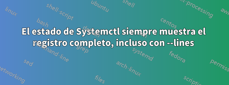 El estado de Systemctl siempre muestra el registro completo, incluso con --lines