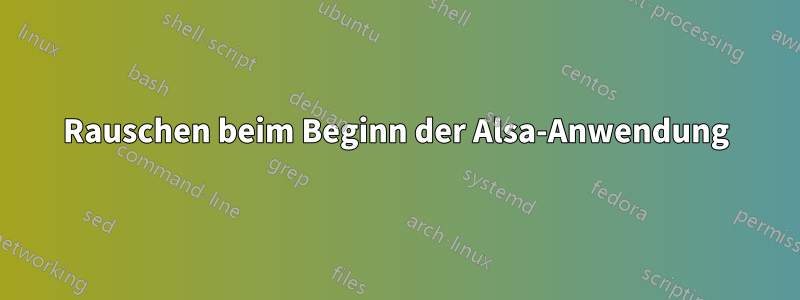 Rauschen beim Beginn der Alsa-Anwendung