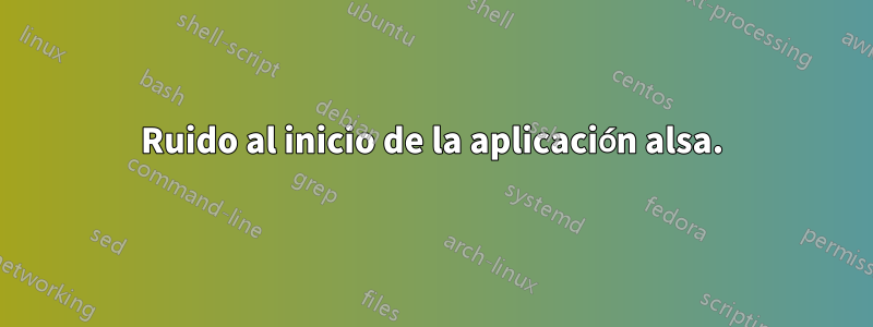 Ruido al inicio de la aplicación alsa.