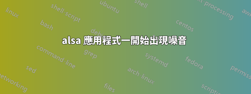 alsa 應用程式一開始出現噪音