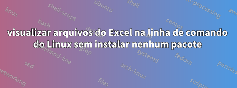 visualizar arquivos do Excel na linha de comando do Linux sem instalar nenhum pacote
