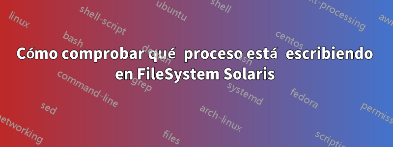 Cómo comprobar qué proceso está escribiendo en FileSystem Solaris