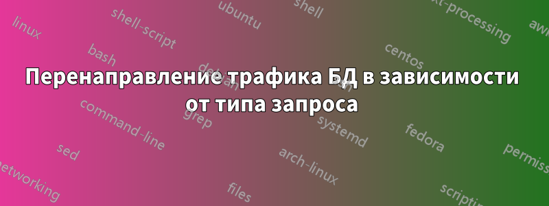 Перенаправление трафика БД в зависимости от типа запроса