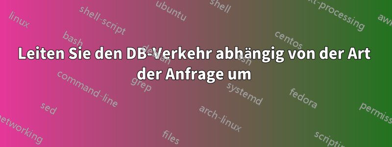 Leiten Sie den DB-Verkehr abhängig von der Art der Anfrage um