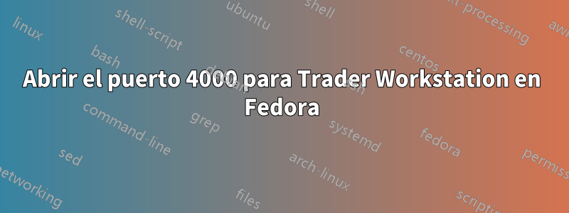 Abrir el puerto 4000 para Trader Workstation en Fedora