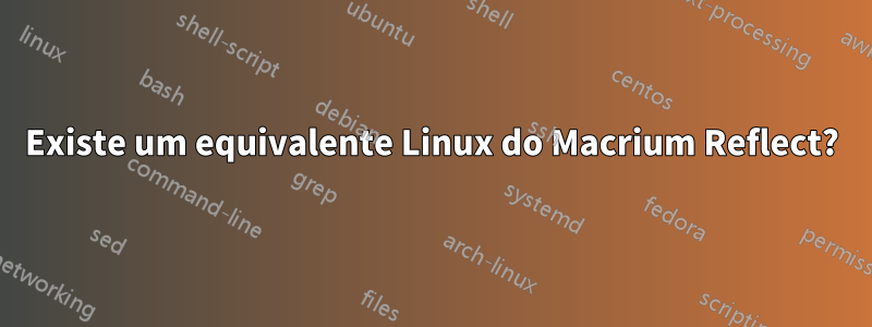 Existe um equivalente Linux do Macrium Reflect?