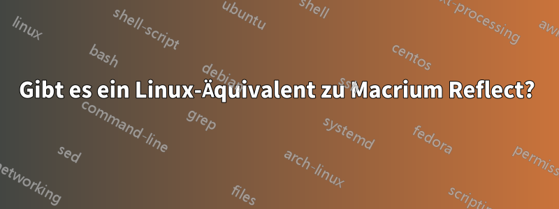 Gibt es ein Linux-Äquivalent zu Macrium Reflect?