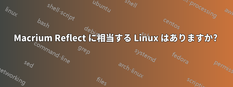 Macrium Reflect に相当する Linux はありますか?