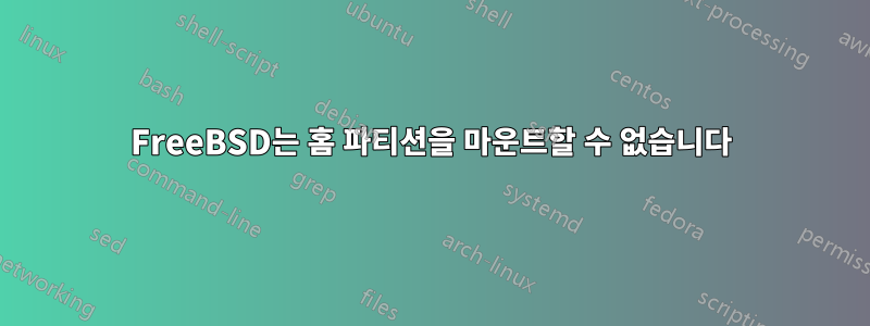 FreeBSD는 홈 파티션을 마운트할 수 없습니다