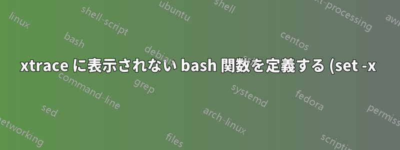 xtrace に表示されない bash 関数を定義する (set -x)