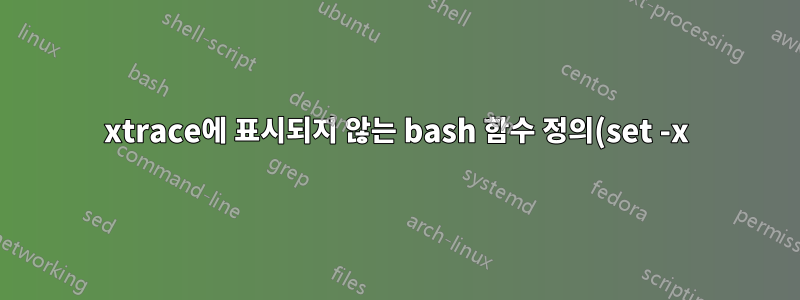 xtrace에 표시되지 않는 bash 함수 정의(set -x)