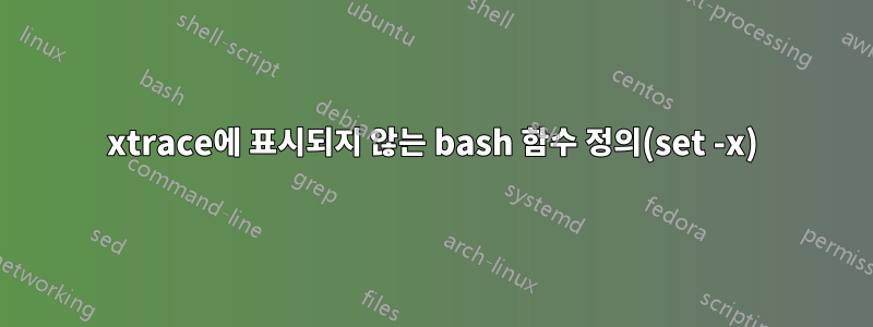 xtrace에 표시되지 않는 bash 함수 정의(set -x)