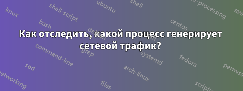 Как отследить, какой процесс генерирует сетевой трафик?