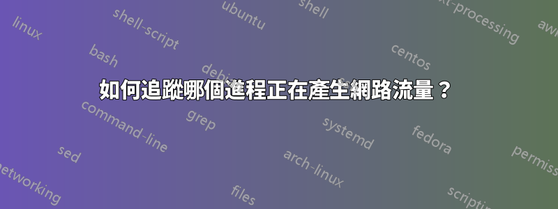 如何追蹤哪個進程正在產生網路流量?