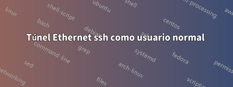 Túnel Ethernet ssh como usuario normal