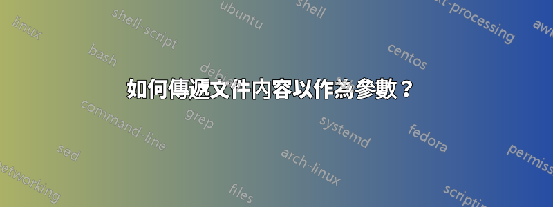 如何傳遞文件內容以作為參數？ 