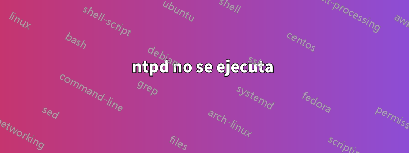 ntpd no se ejecuta