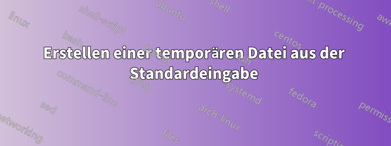 Erstellen einer temporären Datei aus der Standardeingabe