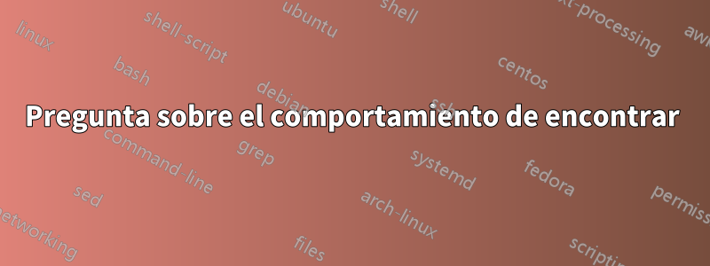 Pregunta sobre el comportamiento de encontrar