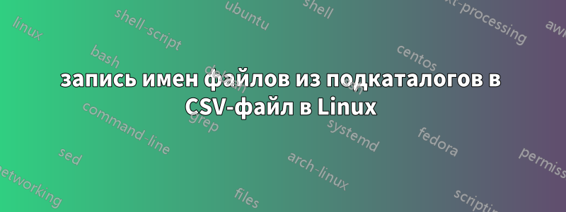 запись имен файлов из подкаталогов в CSV-файл в Linux
