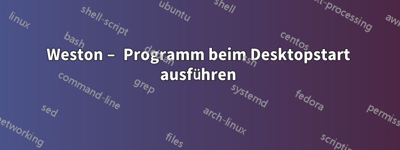 Weston – Programm beim Desktopstart ausführen