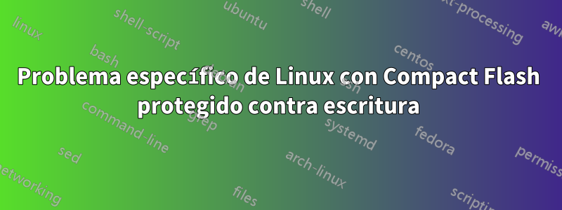Problema específico de Linux con Compact Flash protegido contra escritura