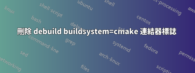 刪除 debuild buildsystem=cmake 連結器標誌