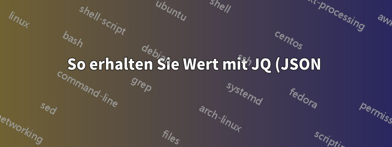So erhalten Sie Wert mit JQ (JSON)