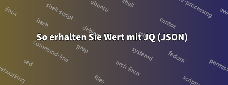 So erhalten Sie Wert mit JQ (JSON) 