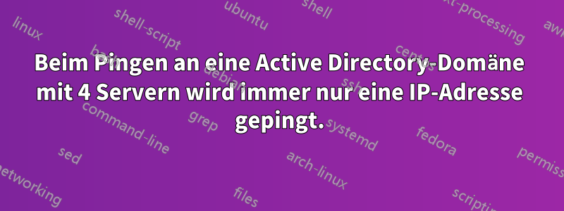 Beim Pingen an eine Active Directory-Domäne mit 4 Servern wird immer nur eine IP-Adresse gepingt.