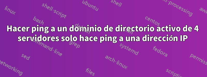Hacer ping a un dominio de directorio activo de 4 servidores solo hace ping a una dirección IP