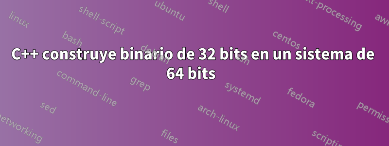 C++ construye binario de 32 bits en un sistema de 64 bits 