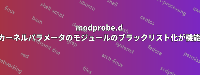 modprobe.d およびカーネルパラメータのモジュールのブラックリスト化が機能しない