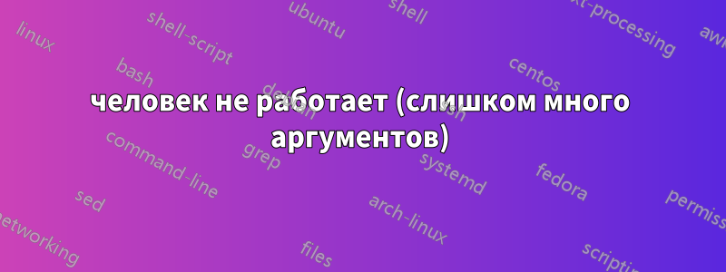 человек не работает (слишком много аргументов)