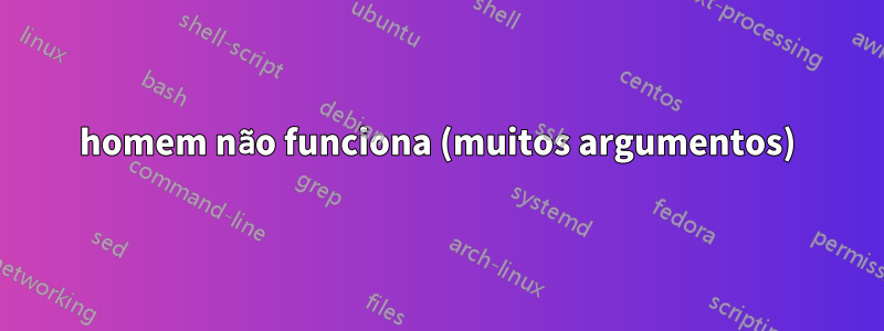 homem não funciona (muitos argumentos)