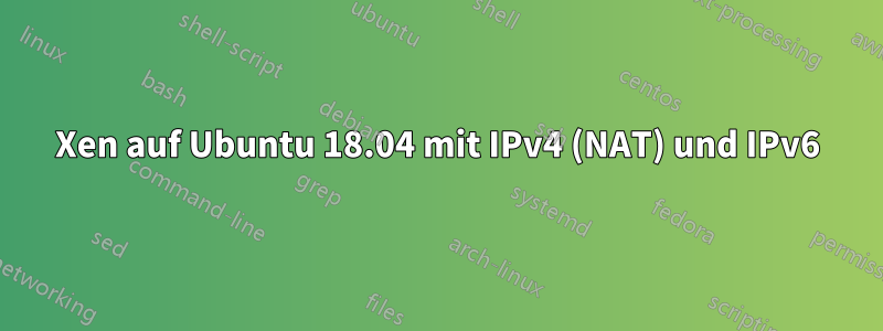 Xen auf Ubuntu 18.04 mit IPv4 (NAT) und IPv6